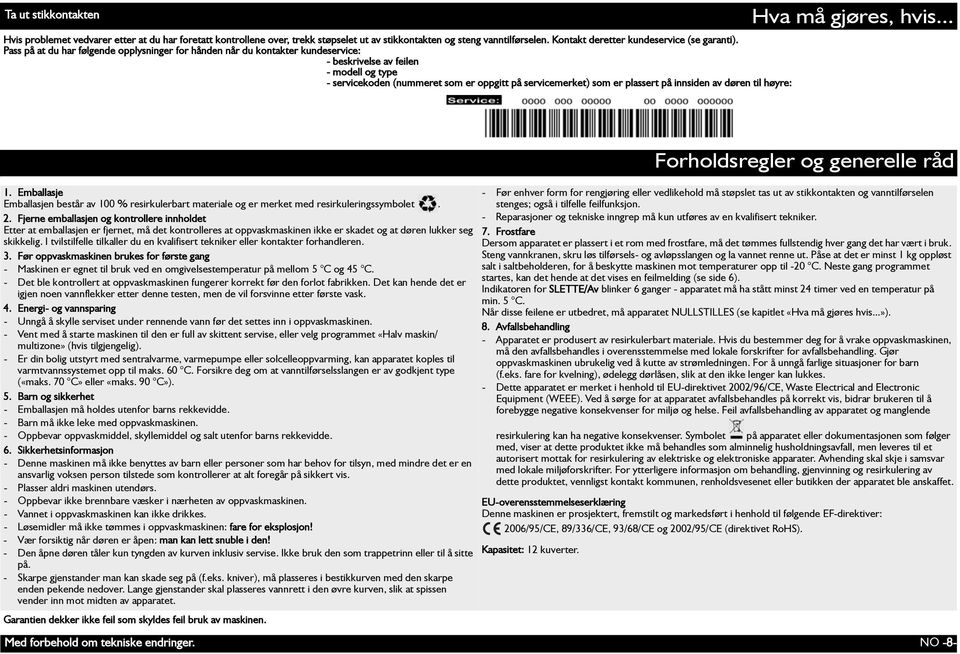 innsiden av døren til høyre: Hva må gjøres, hvis... 1. Emballasje Emballasjen består av 100 % resirkulerbart materiale og er merket med resirkuleringssymbolet. 2.