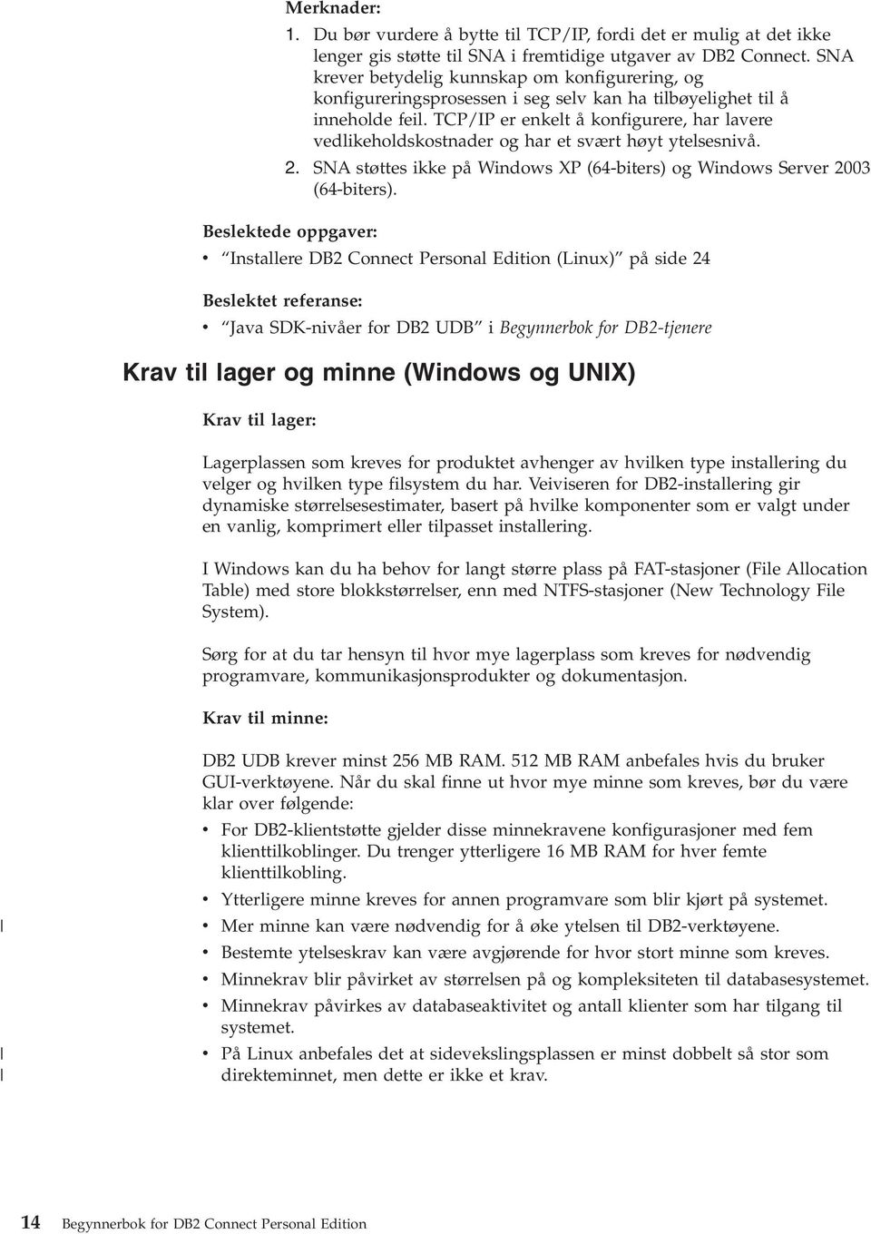 TCP/IP er enkelt å konfigurere, har laere edlikeholdskostnader og har et sært høyt ytelsesniå. 2. SNA støttes ikke på Windows XP (64-biters) og Windows Serer 2003 (64-biters).