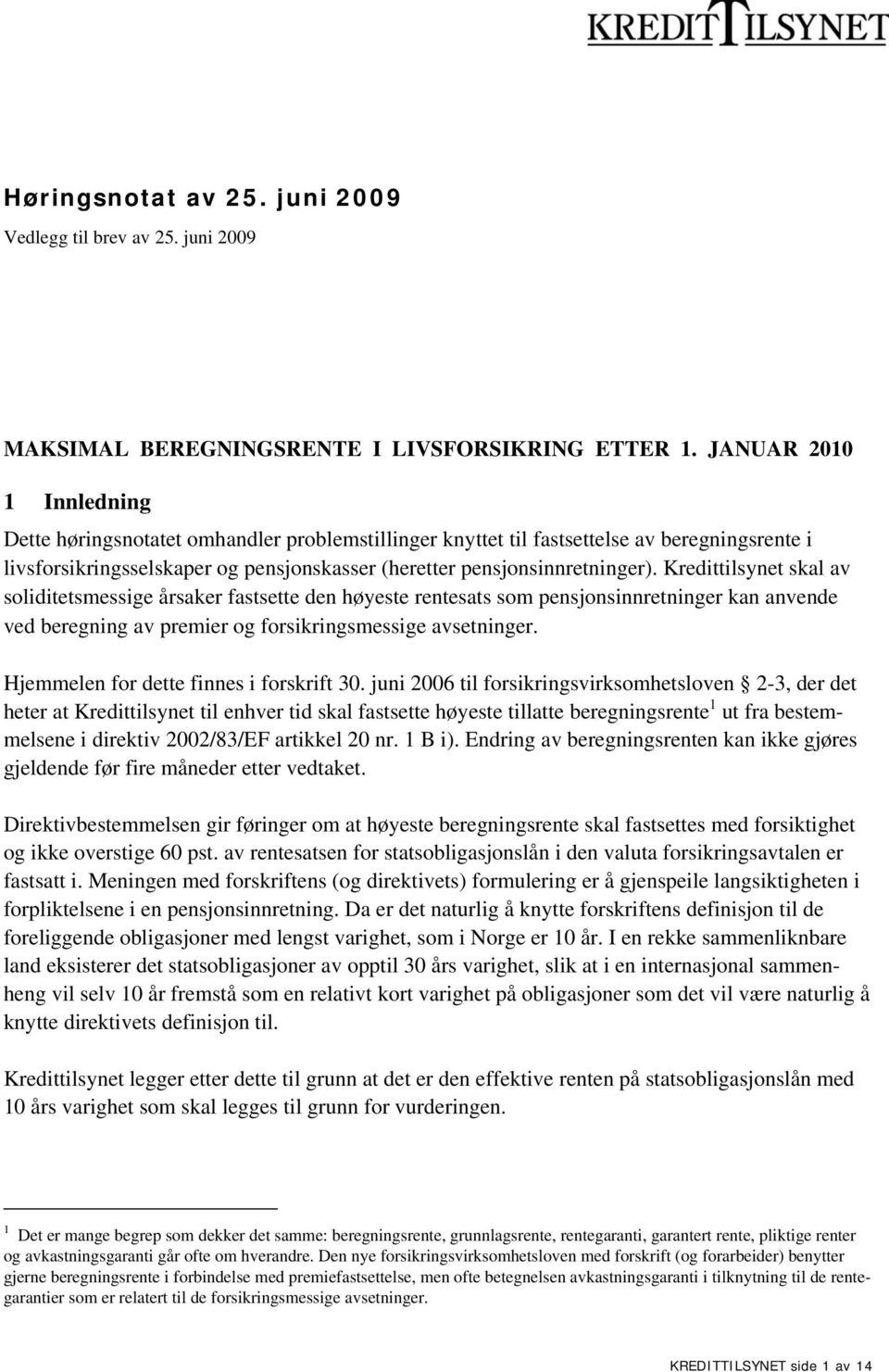 Kredittilsynet skal av soliditetsmessige årsaker fastsette den høyeste rentesats som pensjonsinnretninger kan anvende ved beregning av premier og forsikringsmessige avsetninger.