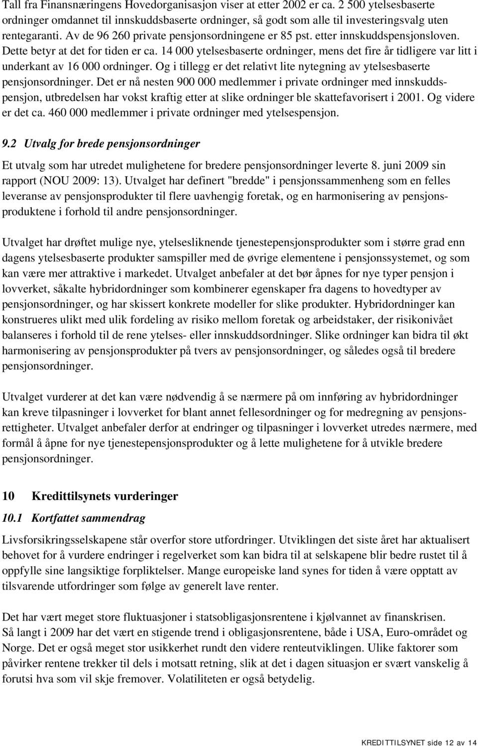 14 000 ytelsesbaserte ordninger, mens det fire år tidligere var litt i underkant av 16 000 ordninger. Og i tillegg er det relativt lite nytegning av ytelsesbaserte pensjonsordninger.