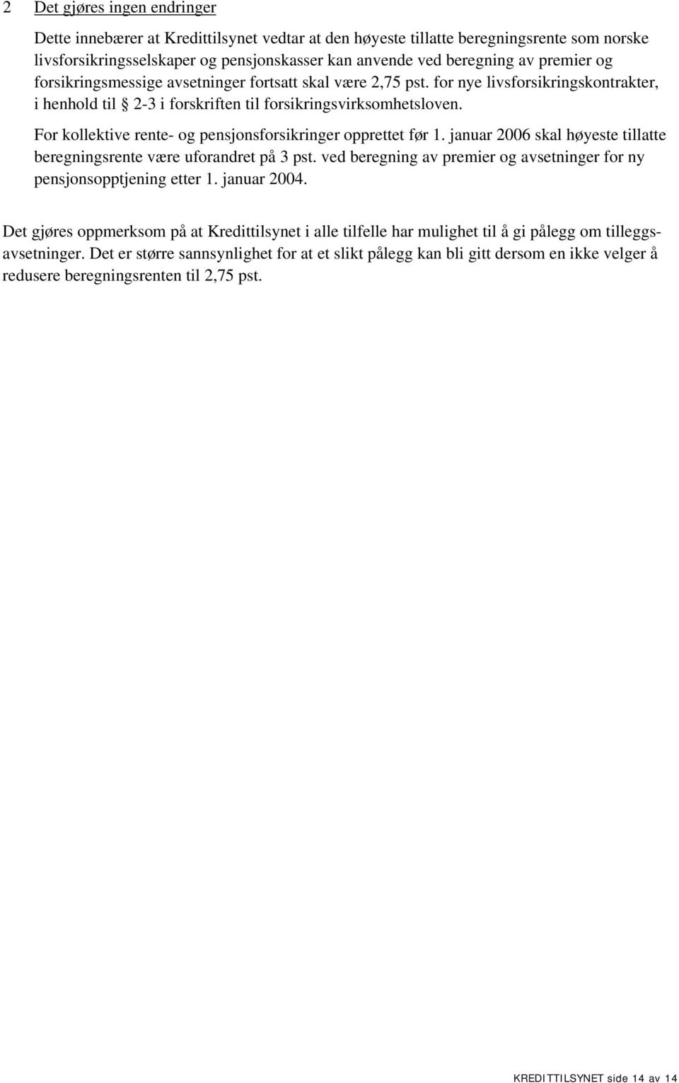 For kollektive rente- og pensjonsforsikringer opprettet før 1. januar 2006 skal høyeste tillatte beregningsrente være uforandret på 3 pst.