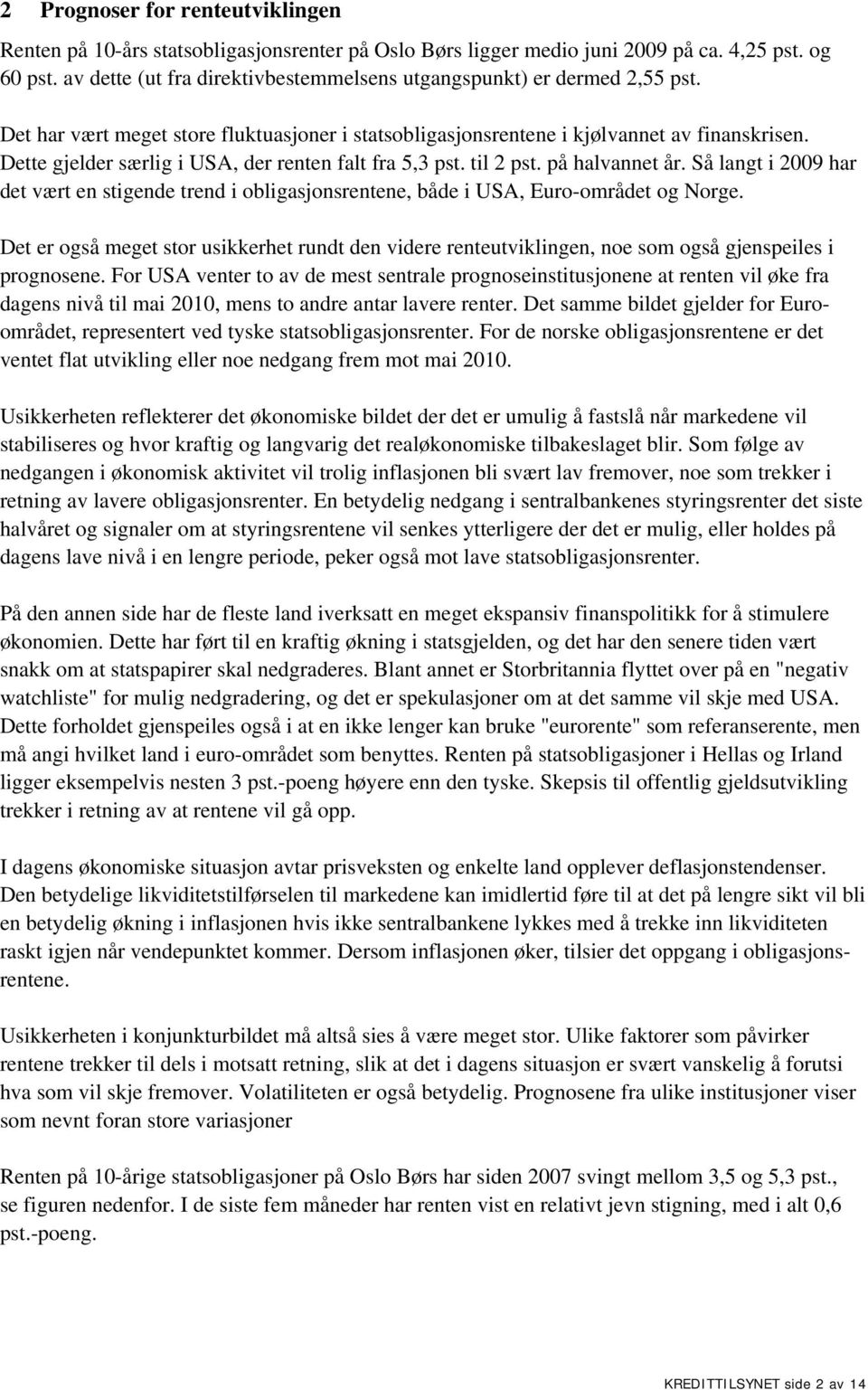 Dette gjelder særlig i USA, der renten falt fra 5,3 pst. til 2 pst. på halvannet år. Så langt i 2009 har det vært en stigende trend i obligasjonsrentene, både i USA, Euro-området og Norge.