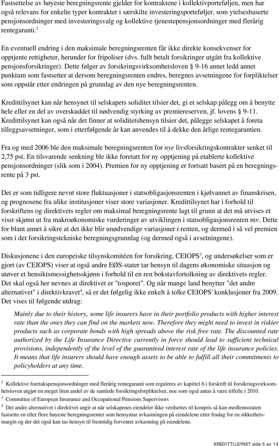 2 En eventuell endring i den maksimale beregningsrenten får ikke direkte konsekvenser for opptjente rettigheter, herunder for fripoliser (dvs.