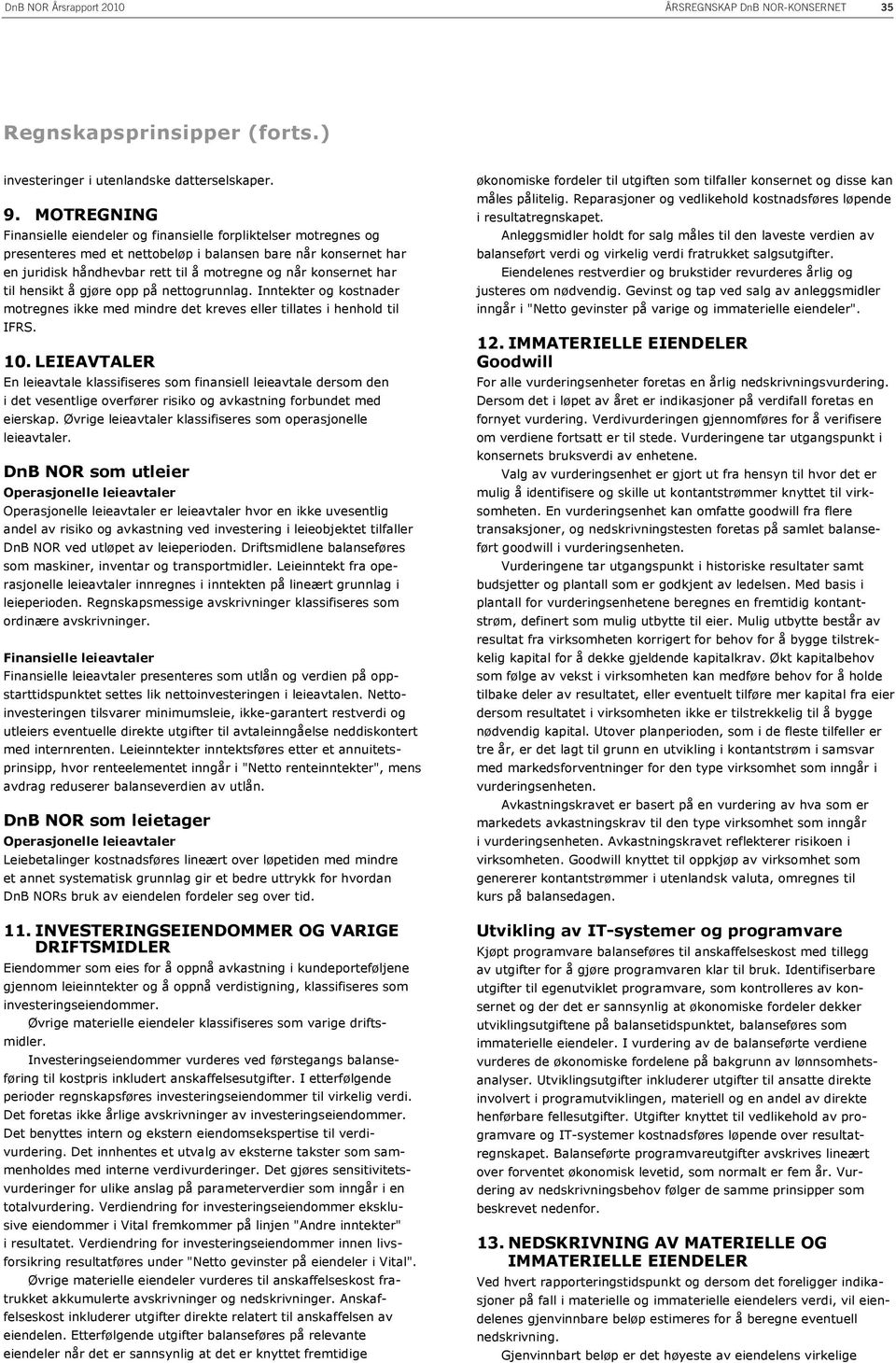 har til hensikt å gjøre opp på nettogrunnlag. Inntekter og kostnader motregnes ikke med mindre det kreves eller tillates i henhold til IFRS. 10.