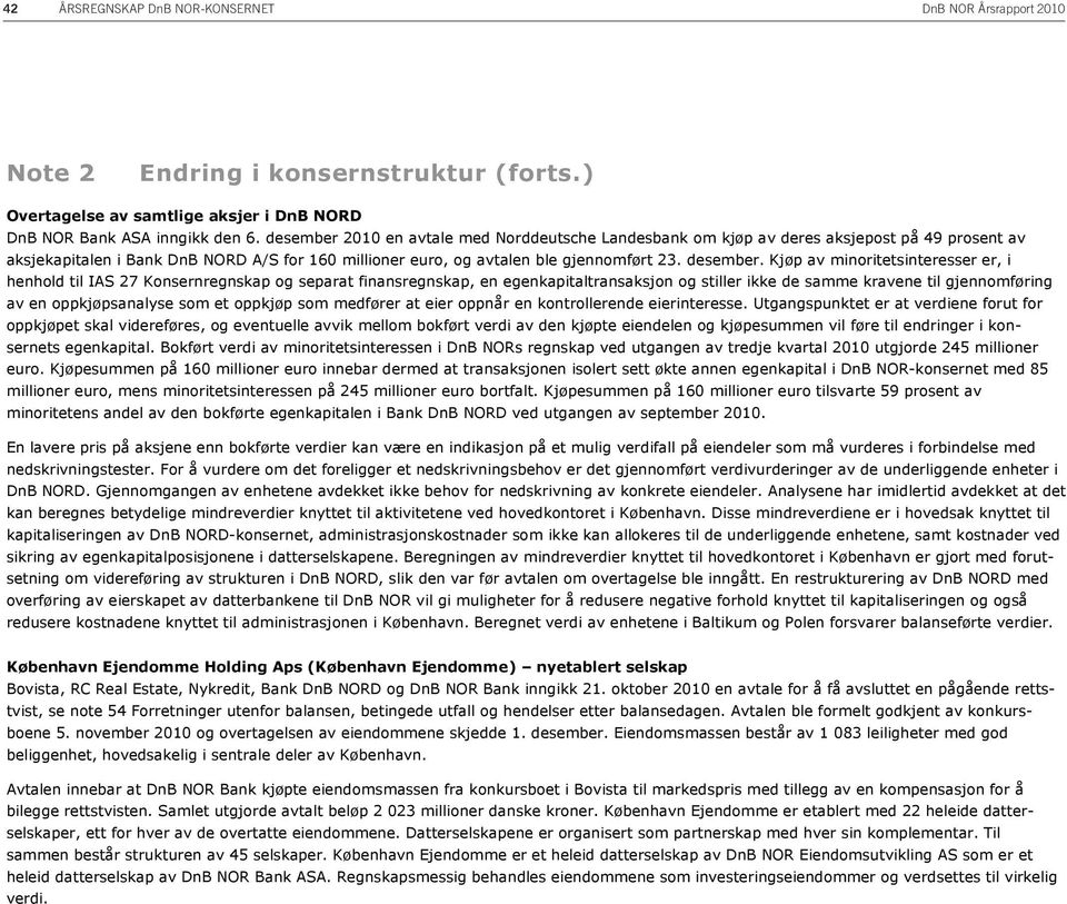 Kjøp av minoritetsinteresser er, i henhold til IAS 27 Konsernregnskap og separat finansregnskap, en egenkapitaltransaksjon og stiller ikke de samme kravene til gjennomføring av en oppkjøpsanalyse som