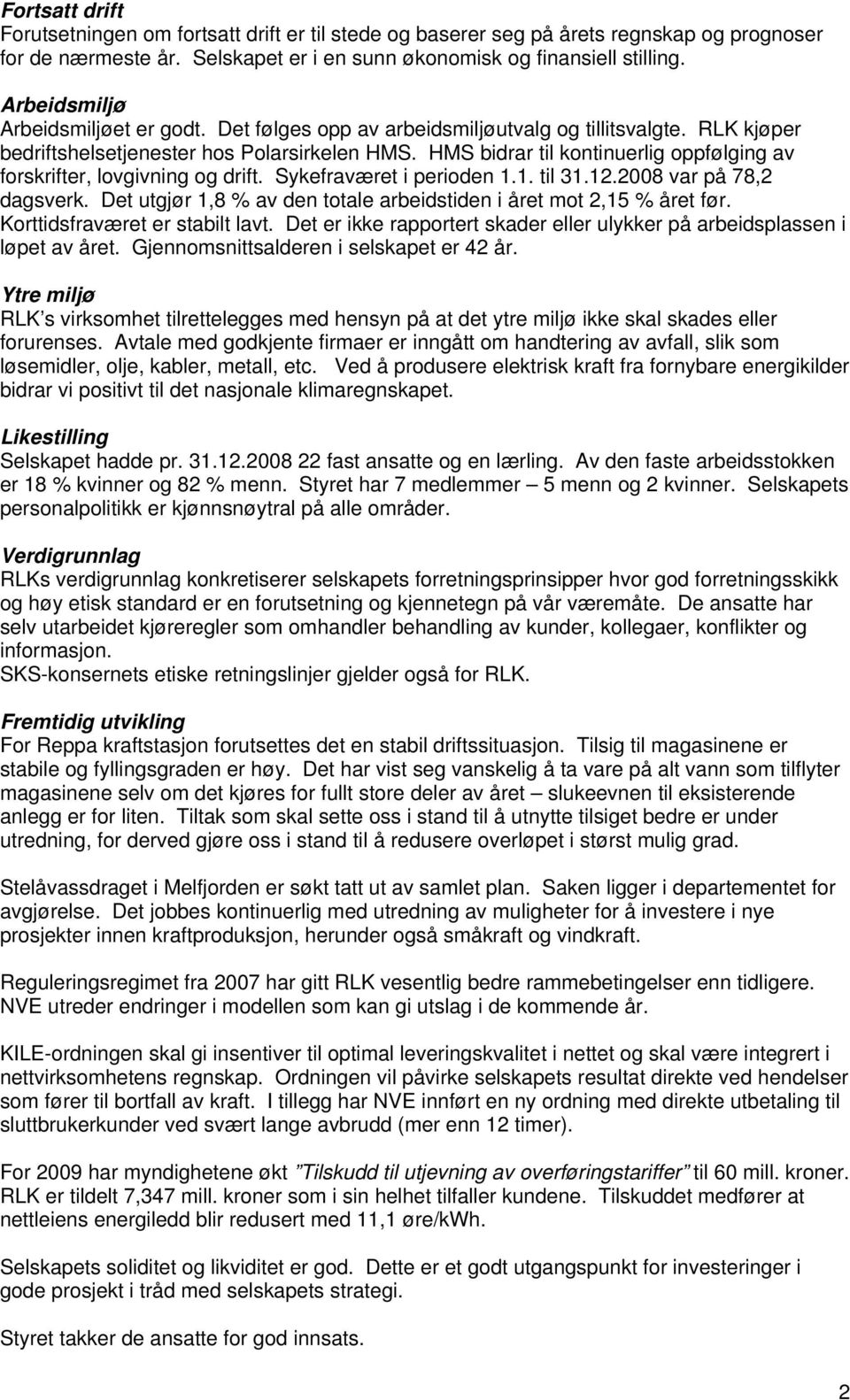 HMS bidrar til kontinuerlig oppfølging av forskrifter, lovgivning og drift. Sykefraværet i perioden 1.1. til 31.12.2008 var på 78,2 dagsverk.