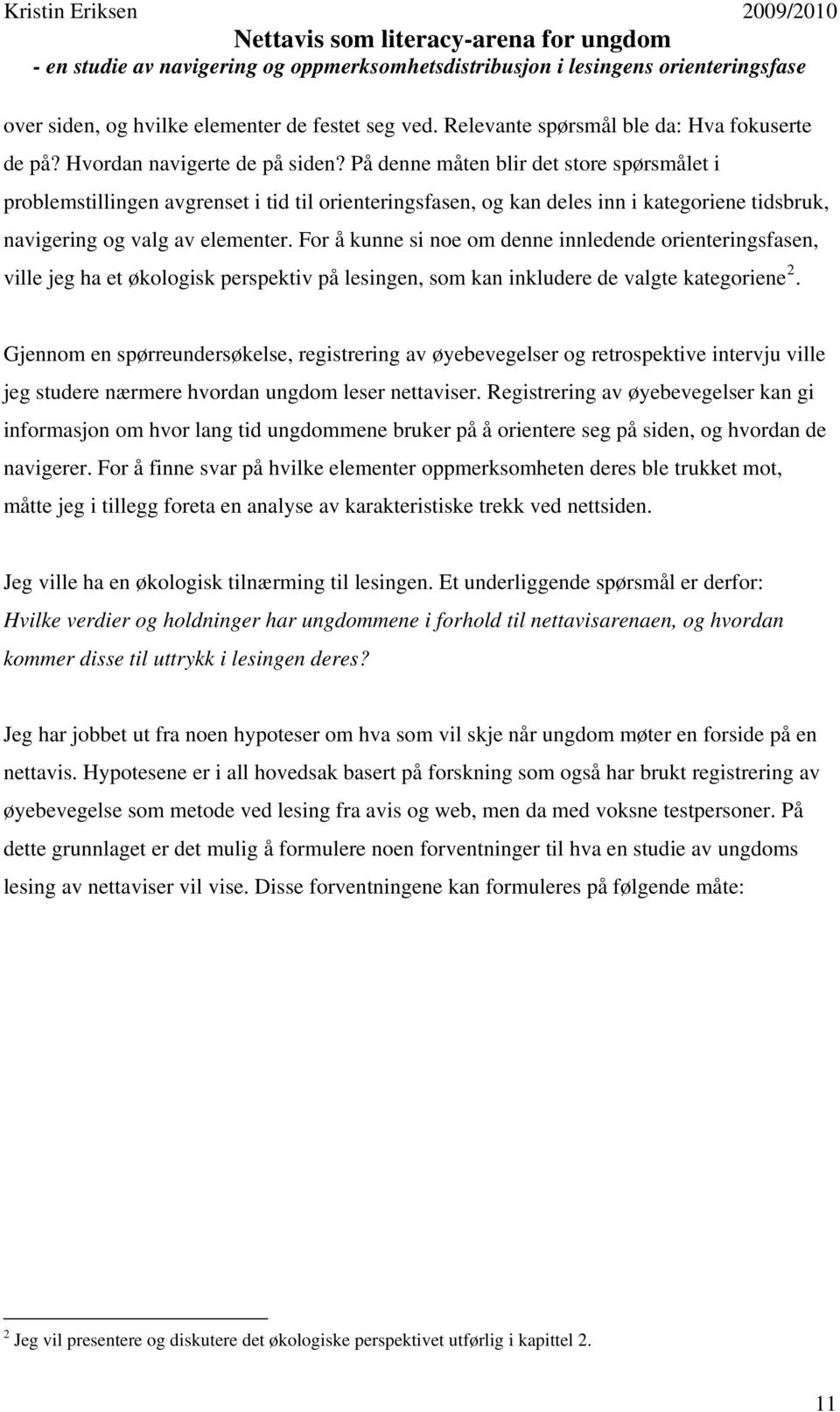 For å kunne si noe om denne innledende orienteringsfasen, ville jeg ha et økologisk perspektiv på lesingen, som kan inkludere de valgte kategoriene 2.