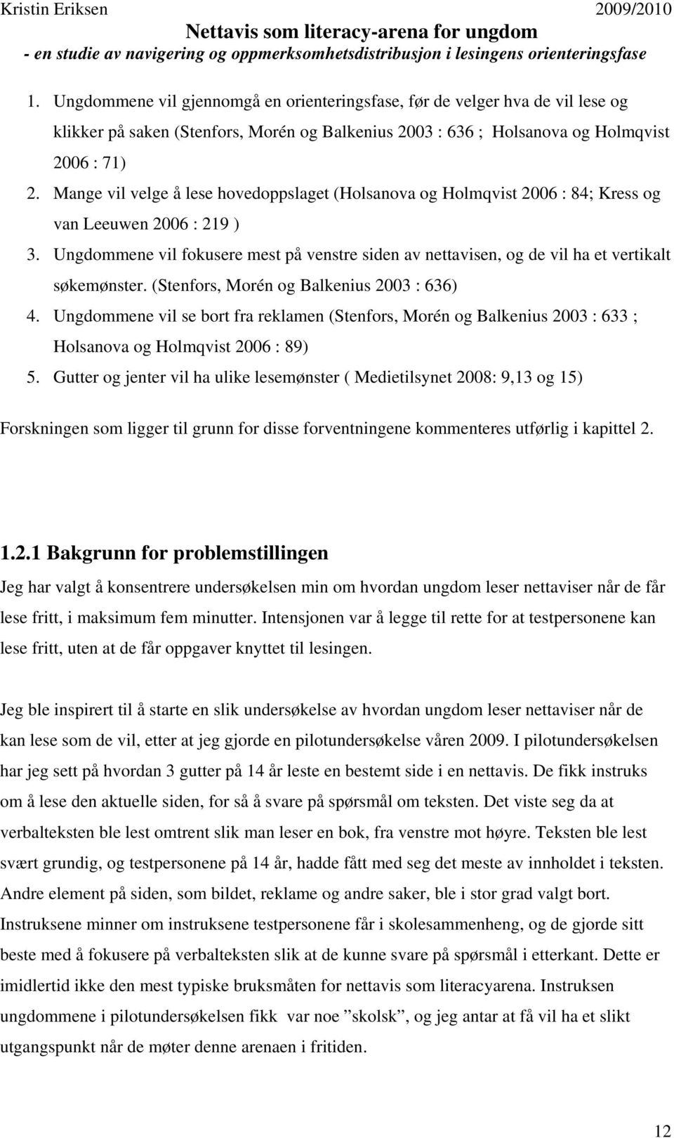 Ungdommene vil fokusere mest på venstre siden av nettavisen, og de vil ha et vertikalt søkemønster. (Stenfors, Morén og Balkenius 2003 : 636) 4.