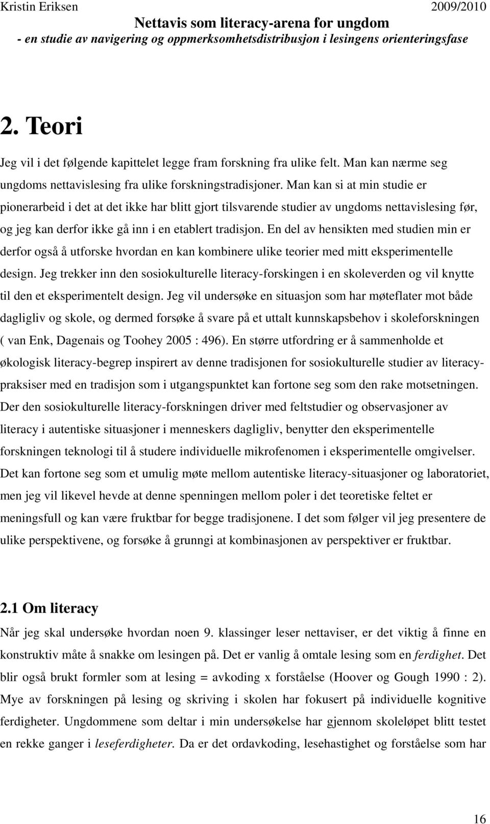 En del av hensikten med studien min er derfor også å utforske hvordan en kan kombinere ulike teorier med mitt eksperimentelle design.