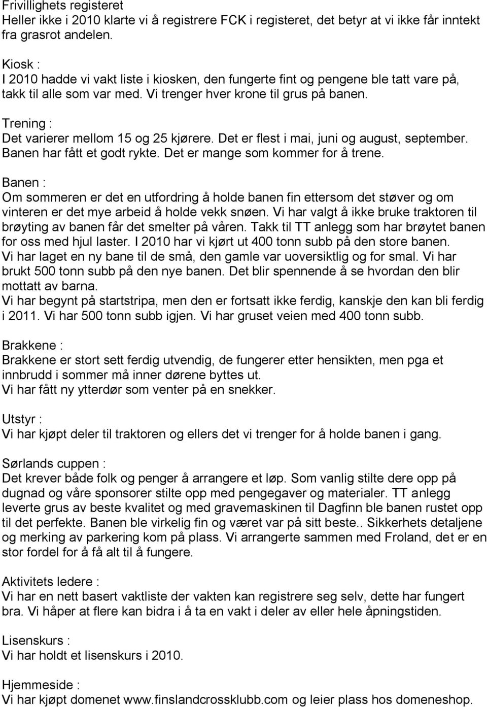 Trening : Det varierer mellom 15 og 25 kjørere. Det er flest i mai, juni og august, september. Banen har fått et godt rykte. Det er mange som kommer for å trene.