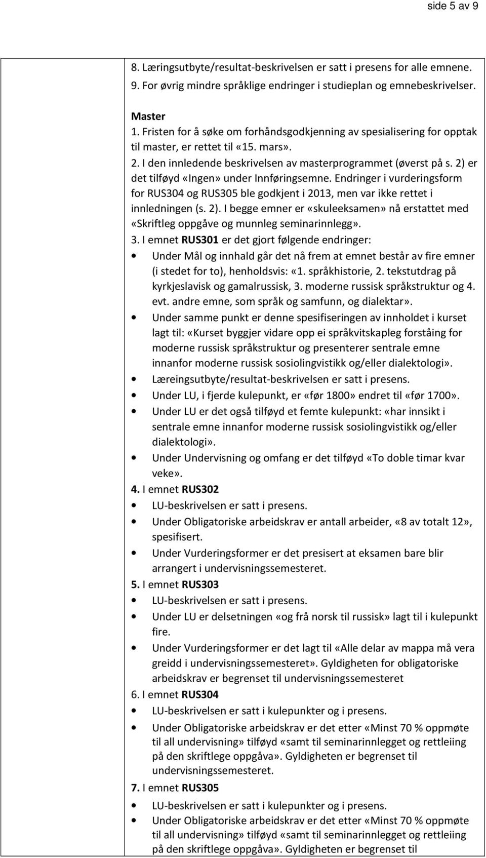 2) er det tilføyd «Ingen» under Innføringsemne. Endringer i vurderingsform for RUS304 og RUS305 ble godkjent i 2013, men var ikke rettet i innledningen (s. 2).