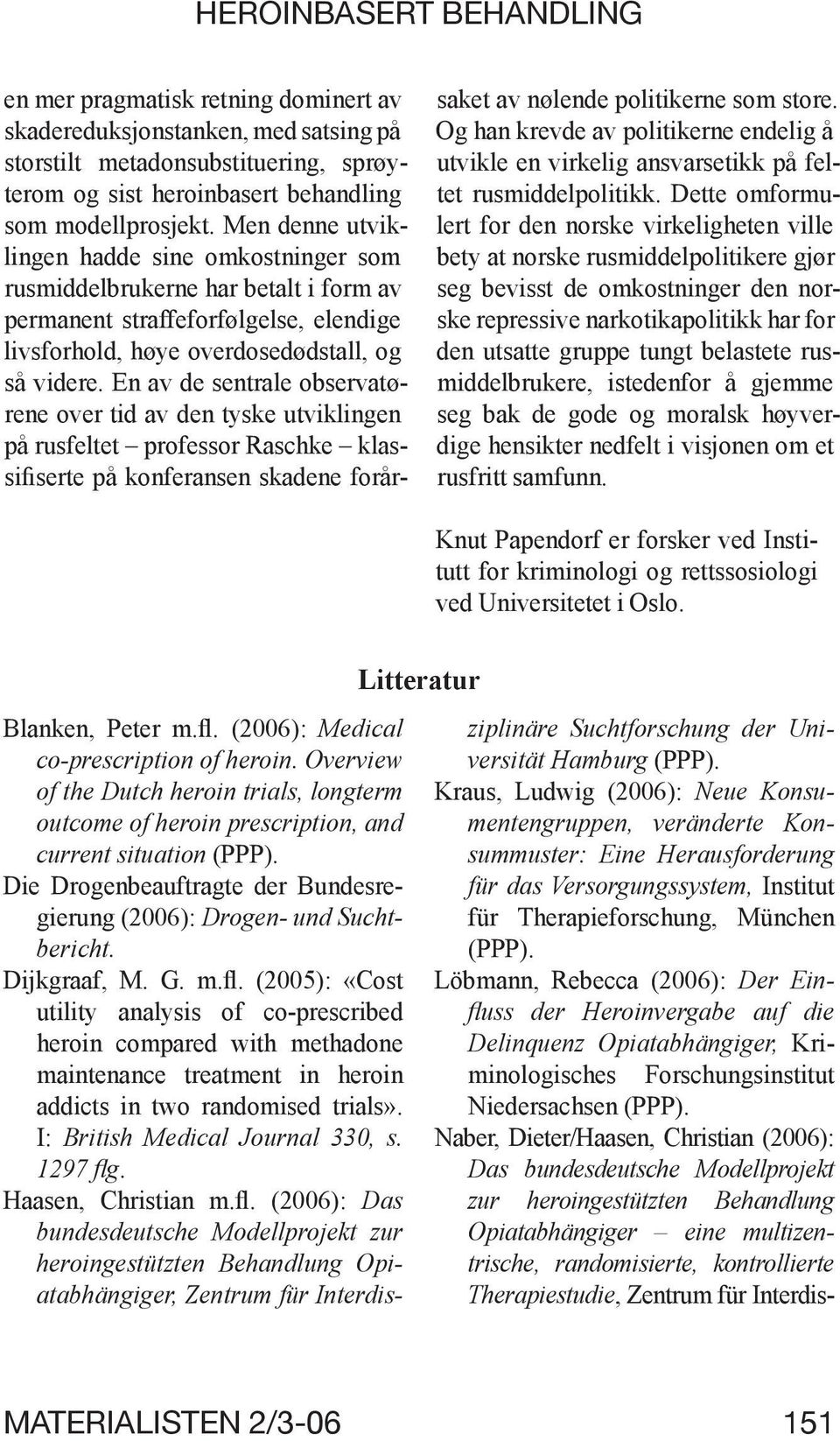 En av de sentrale observatørene over tid av den tyske utviklingen på rusfeltet professor Raschke klassifiserte på konferansen skadene forårsaket av nølende politikerne som store.