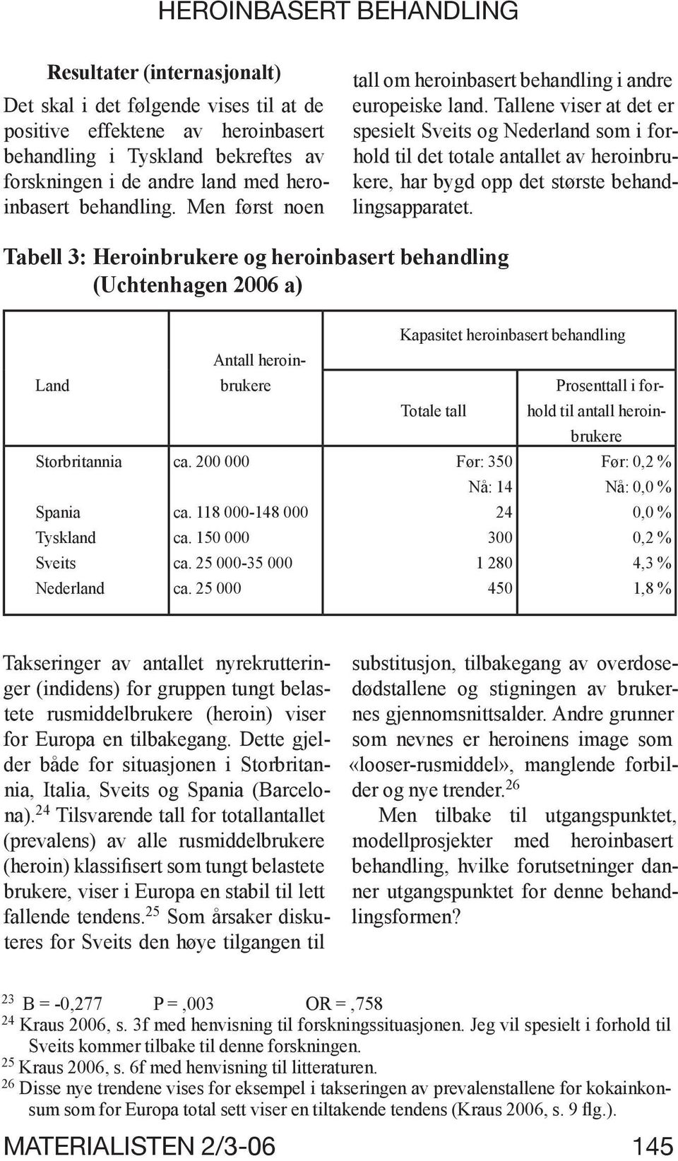 Tallene viser at det er spesielt Sveits og Nederland som i forhold til det totale antallet av heroinbrukere, har bygd opp det største behandlingsapparatet.