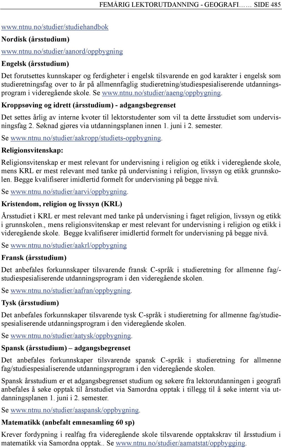 no/studier/aanord/oppbygning Engelsk (årsstudium) Det forutsettes kunnskaper og ferdigheter i engelsk tilsvarende en god karakter i engelsk som studieretningsfag over to år på allmennfaglig