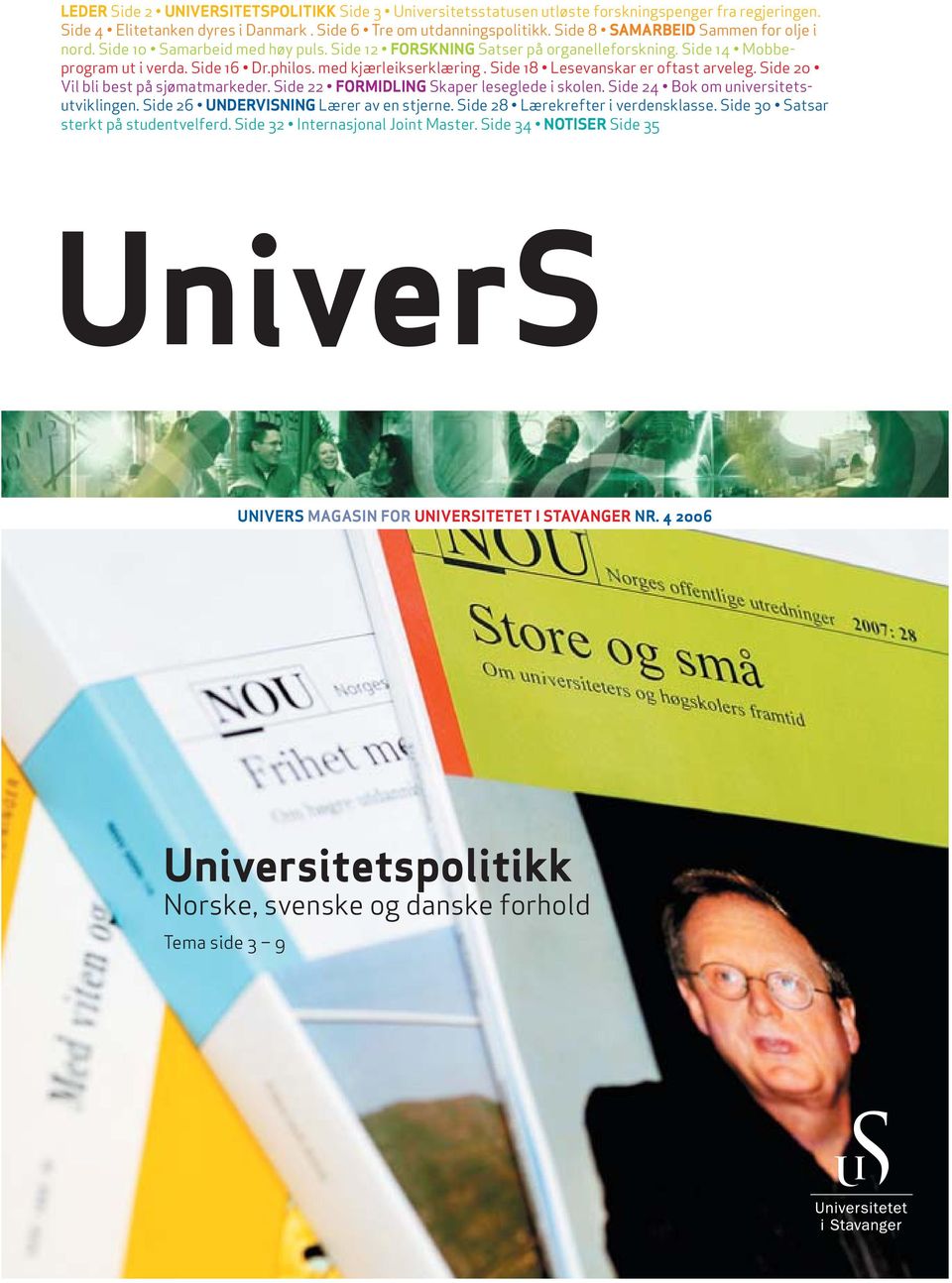 Side 18 Lesevanskar er oftast arveleg. Side 20 Vil bli best på sjømatmarkeder. Side 22 FORMIDLING Skaper leseglede i skolen. Side 24 Bok om universitetsutviklingen.