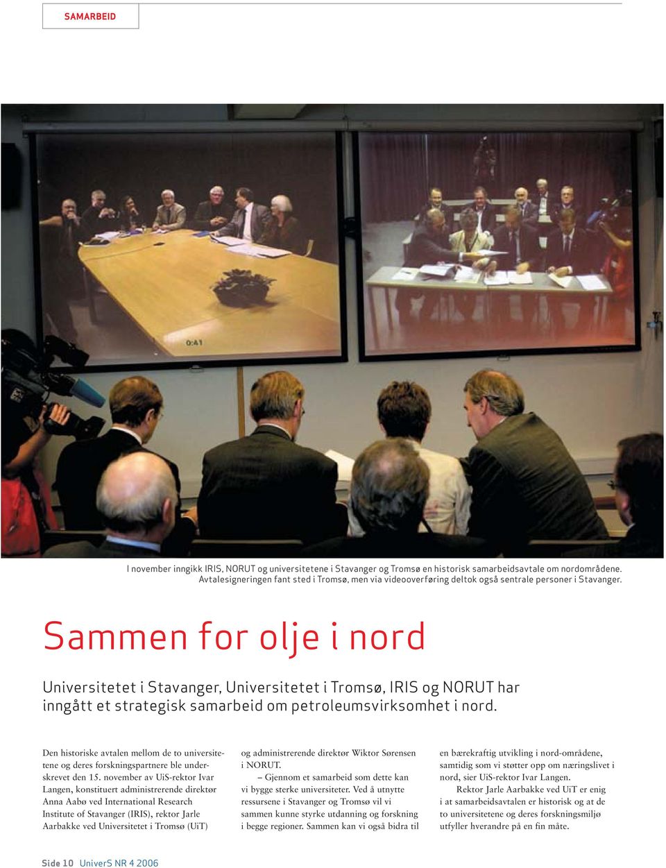 Sammen for olje i nord Universitetet i Stavanger, Universitetet i Tromsø, IRIS og NORUT har inngått et strategisk samarbeid om petroleumsvirksomhet i nord.