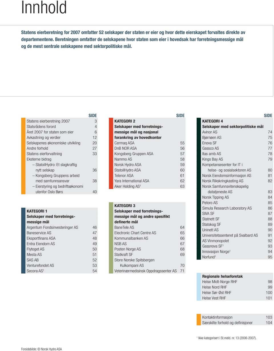 SIDE Statens eierberetning 2007 3 Statsrådens forord 4 Året 2007 for staten som eier 6 Avkastning og verdier 12 Selskapenes økonomiske utvikling 20 Andre forhold 27 Statens eierforvaltning 33