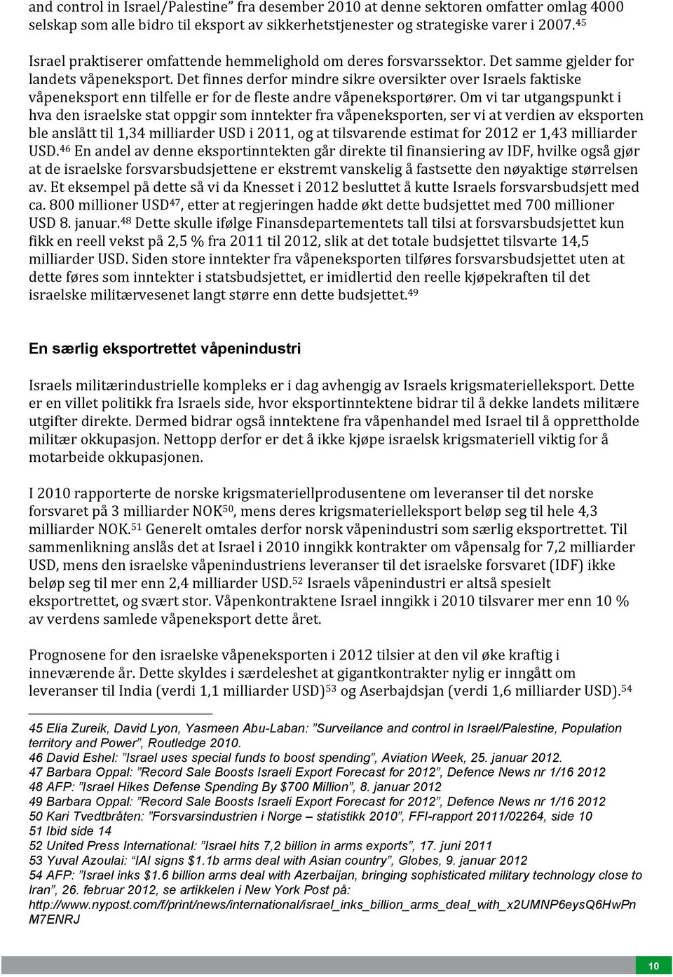 Det finnes derfor mindre sikre oversikter over Israels faktiske våpeneksport enn tilfelle er for de fleste andre våpeneksportører.