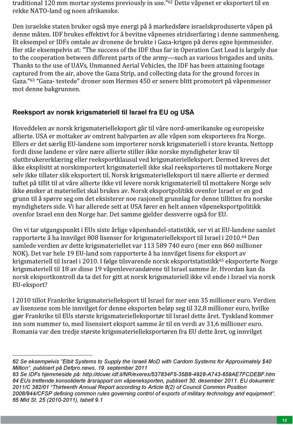 Et eksempel er IDFs omtale av dronene de brukte i Gaza- krigen på deres egne hjemmesider.