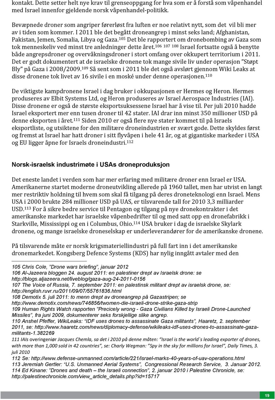 I 2011 ble det begått droneangrep i minst seks land; Afghanistan, Pakistan, Jemen, Somalia, Libya og Gaza.