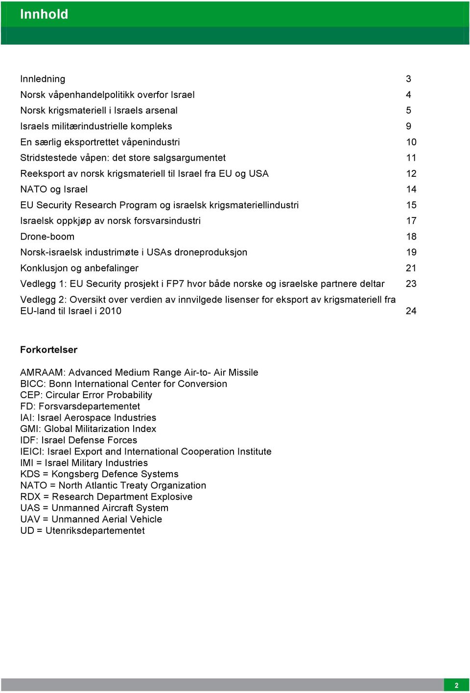 forsvarsindustri Drone-boom Norsk-israelsk industrimøte i USAs droneproduksjon Konklusjon og anbefalinger Vedlegg 1: EU Security prosjekt i FP7 hvor både norske og israelske partnere deltar Vedlegg