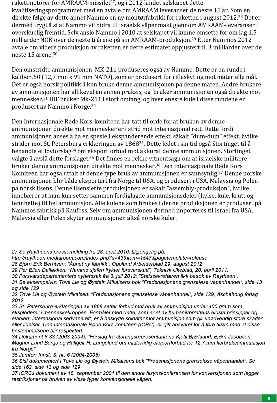 28 Det er dermed trygt å si at Nammo vil bidra til israelsk våpenmakt gjennom AMRAAM- leveranser i overskuelig fremtid.