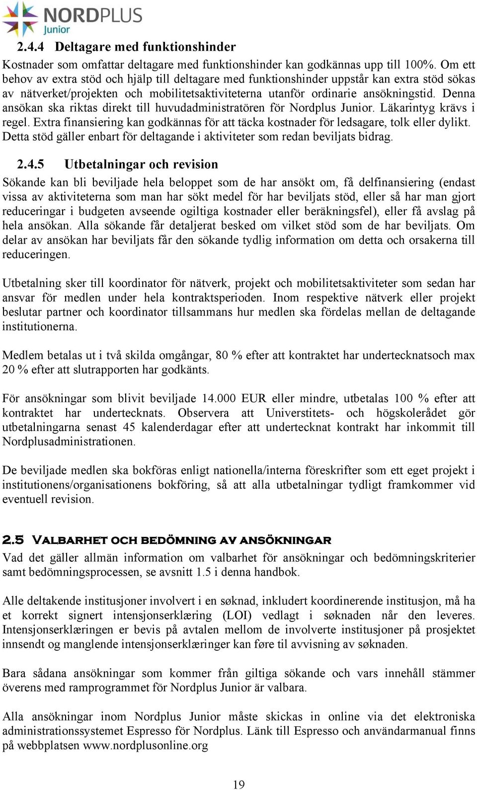 Denna ansökan ska riktas direkt till huvudadministratören för Nordplus Junior. Läkarintyg krävs i regel. Extra finansiering kan godkännas för att täcka kostnader för ledsagare, tolk eller dylikt.