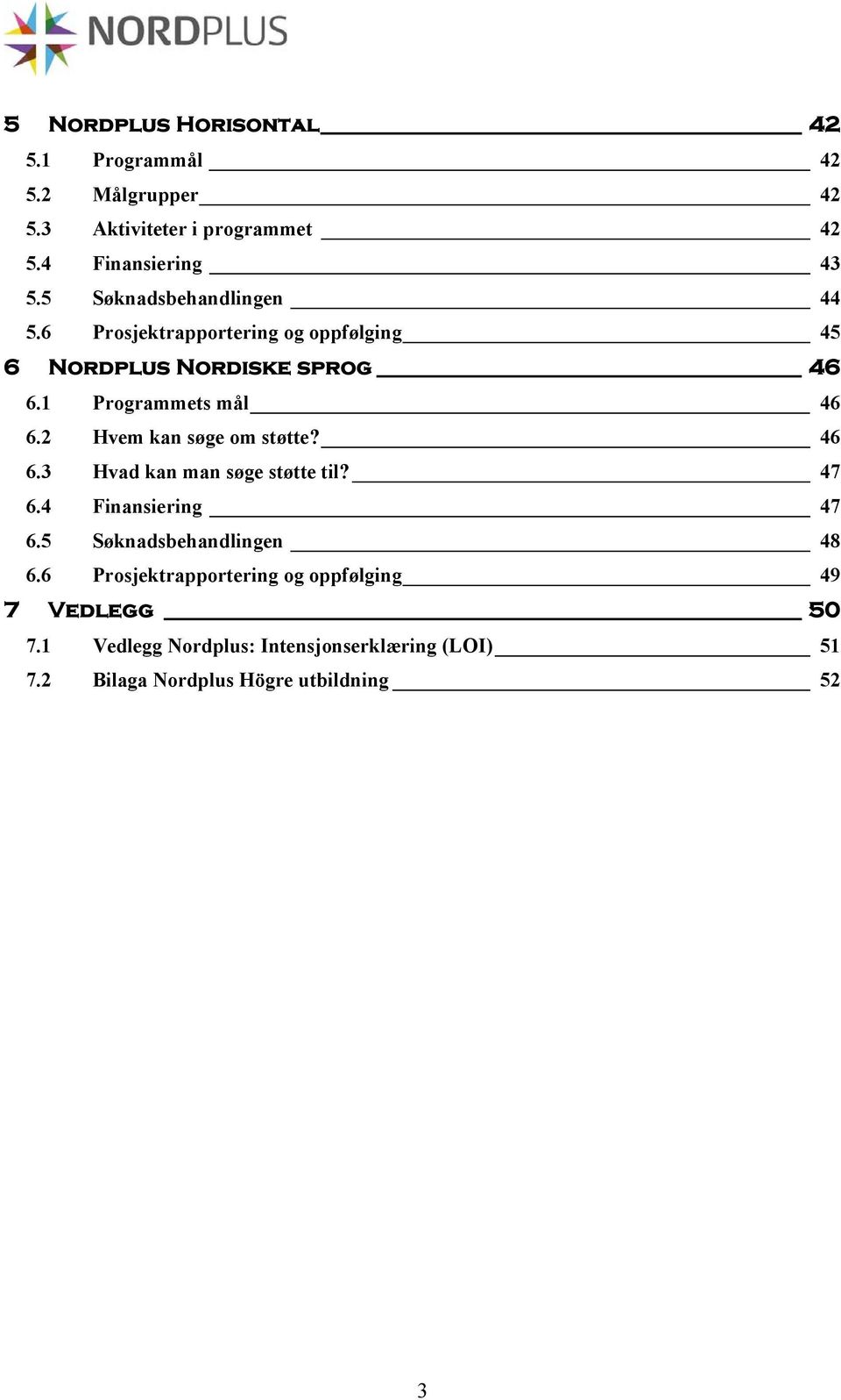 2 Hvem kan søge om støtte? 46 6.3 Hvad kan man søge støtte til? 47 6.4 Finansiering 47 6.5 Søknadsbehandlingen 48 6.