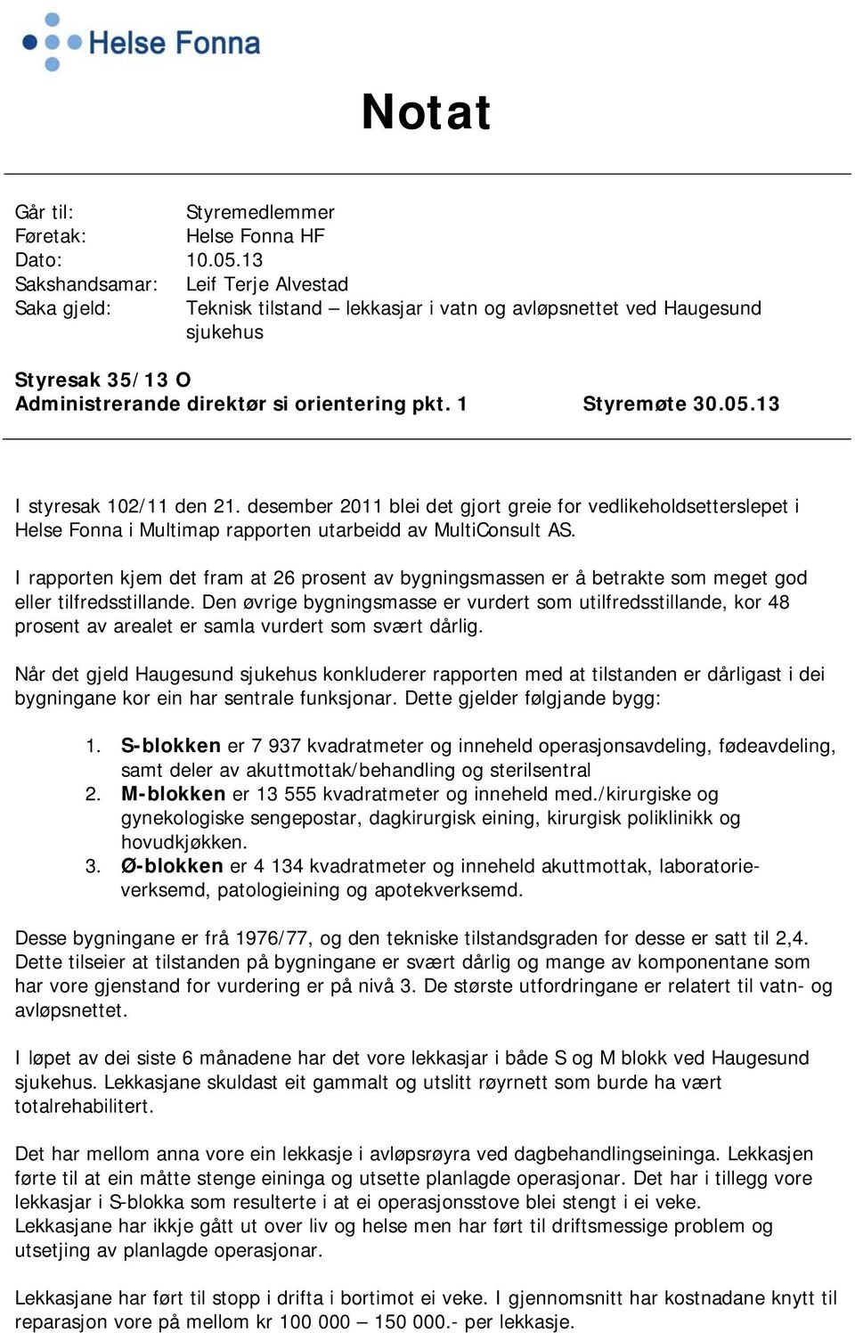 05.13 I styresak 102/11 den 21. desember 2011 blei det gjort greie for vedlikeholdsetterslepet i Helse Fonna i Multimap rapporten utarbeidd av MultiConsult AS.