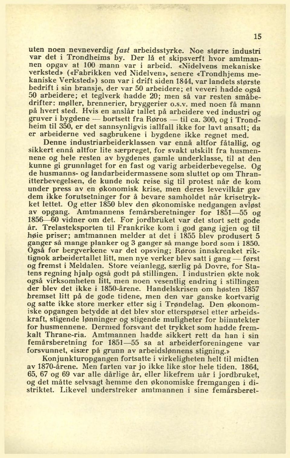 veveri hadde også 50 arbeidere; et teglverk h ad d e 20; men så var resten sm åbedrifter: møller, brennerier, bryggerier o.s.v. m ed noen få m ann på hvert sted.