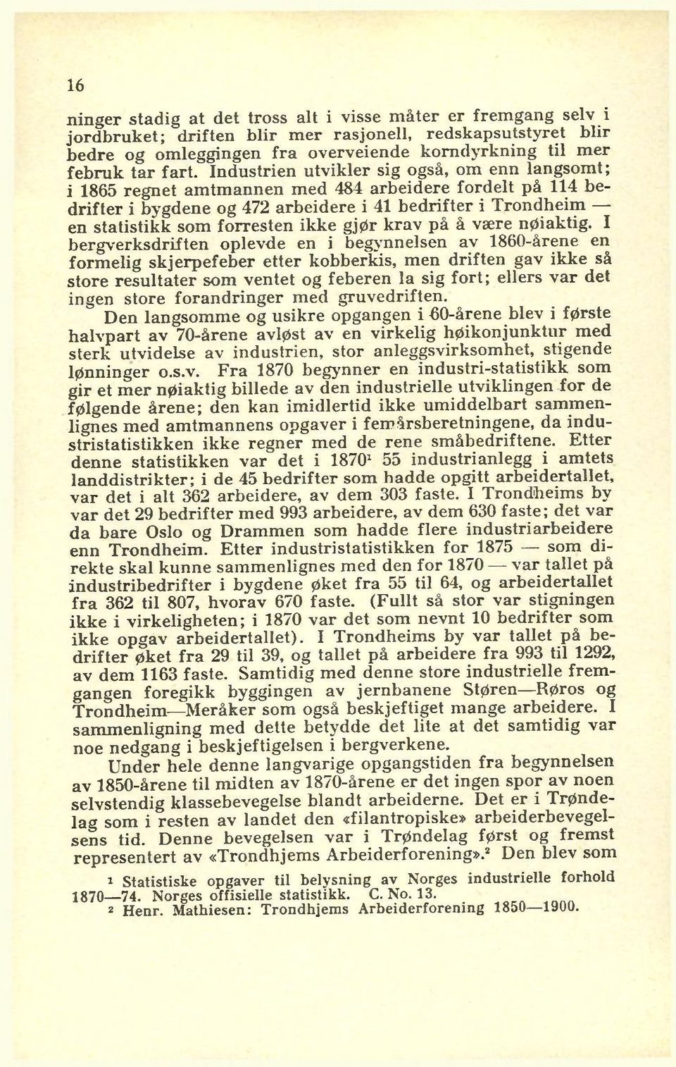 Industrien utvikler sig også, om enn langsom t; i 1865 regnet am tm annen m ed 484 arbeidere fordelt på 114 bed rifter i bygdene og 472 arbeidere i 41 bedrifter i Trondheim en statistikk som