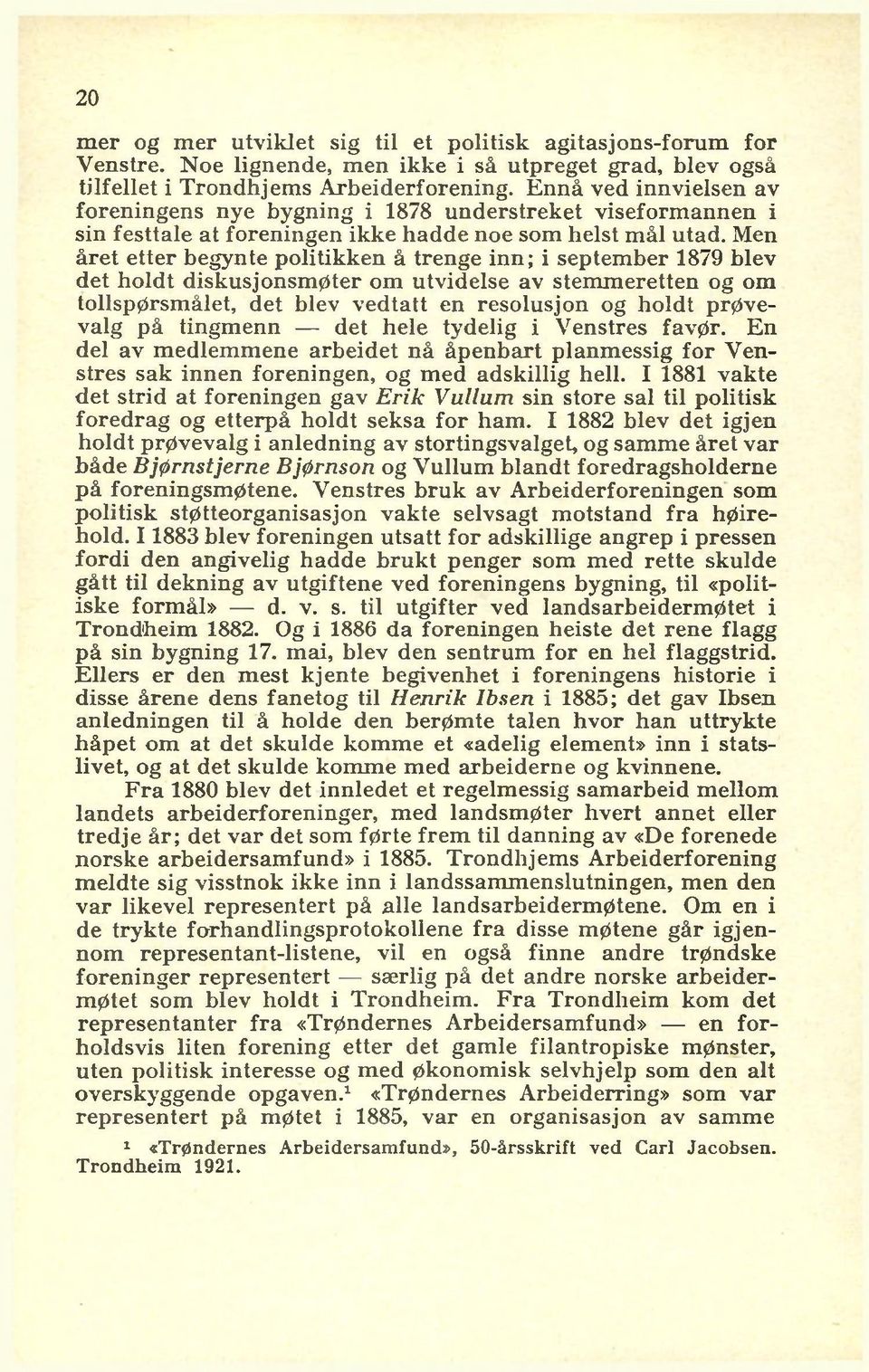 Men året etter begynte politikken å trenge inn; i septem ber 1879 blev det holdt diskusjonsm øter om utvidelse av stem m eretten og om tollspørsmålet, det blev vedtatt en resolusjon og holdt