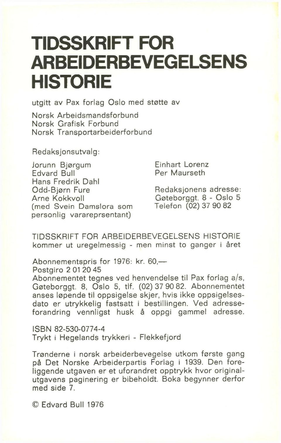 8 - Oslo 5 Telefon (02)37 90 82 TIDSSKRIFT FOR ARBEIDERBEVEGELSENS HISTORIE kom m er ut uregelm essig - men minst to ganger i året A bonnem entspris fo r 1976: kr.