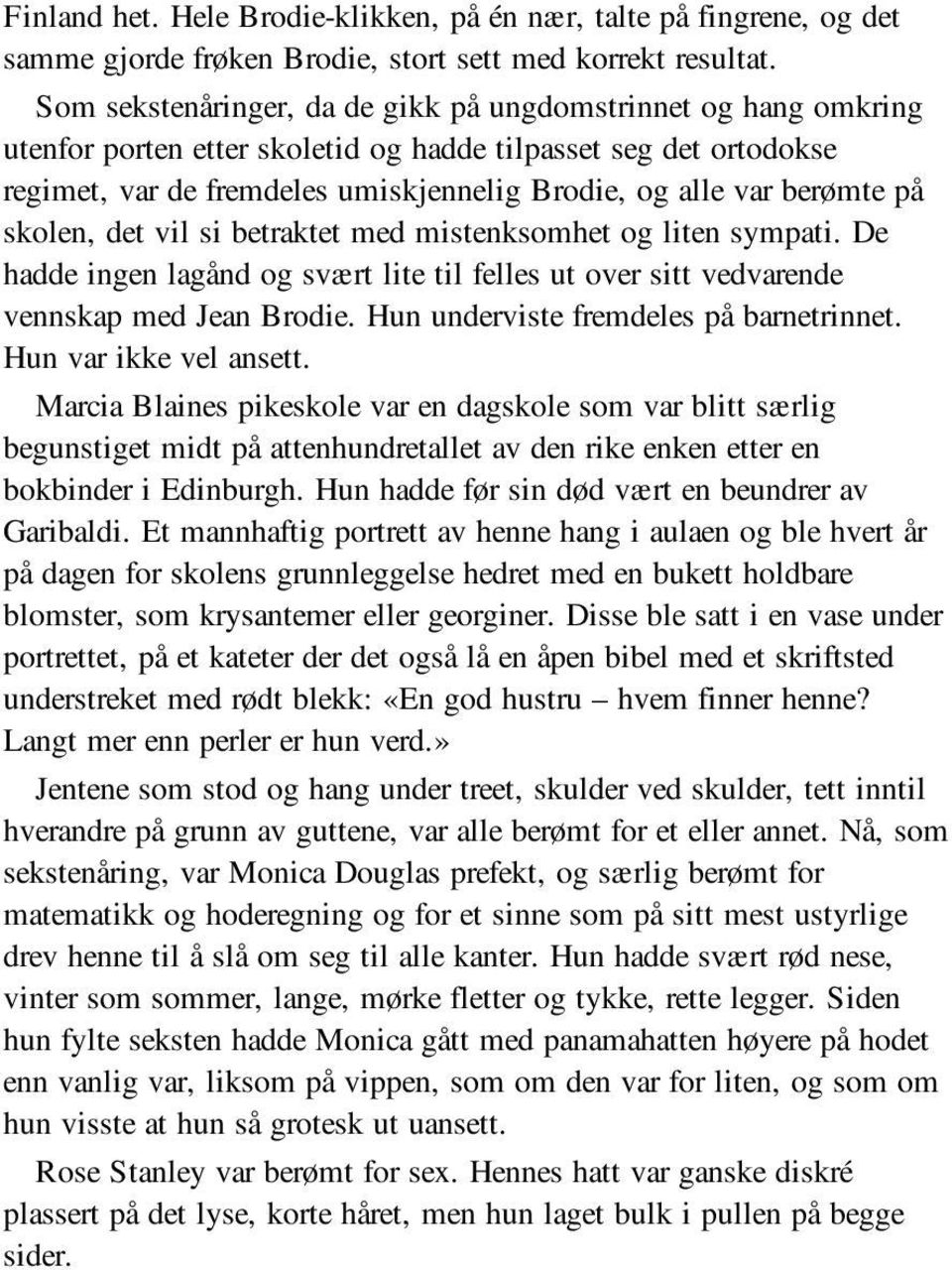 på skolen, det vil si betraktet med mistenksomhet og liten sympati. De hadde ingen lagånd og svært lite til felles ut over sitt vedvarende vennskap med Jean Brodie.