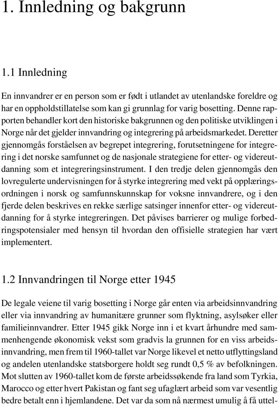 Deretter gjennomgås forståelsen av begrepet integrering, forutsetningene for integrering i det norske samfunnet og de nasjonale strategiene for etter- og videreutdanning som et integreringsinstrument.