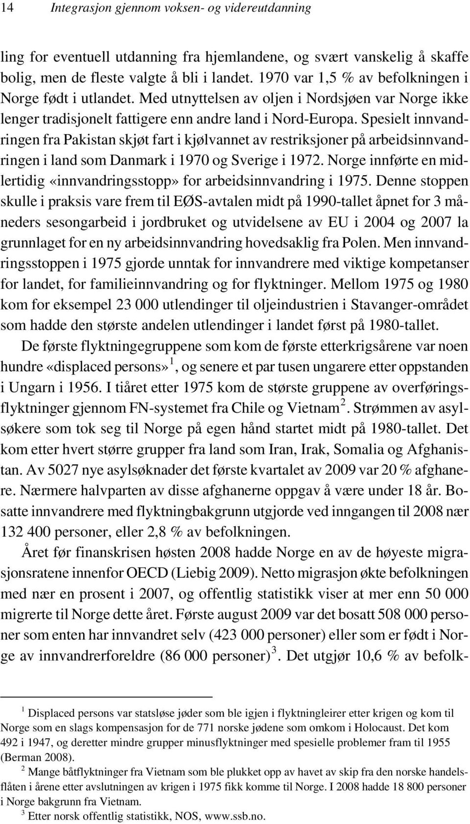 Spesielt innvandringen fra Pakistan skjøt fart i kjølvannet av restriksjoner på arbeidsinnvandringen i land som Danmark i 1970 og Sverige i 1972.