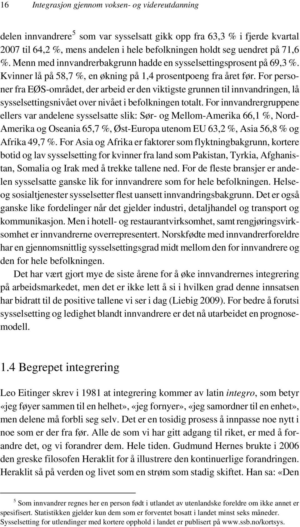 For personer fra EØS-området, der arbeid er den viktigste grunnen til innvandringen, lå sysselsettingsnivået over nivået i befolkningen totalt.