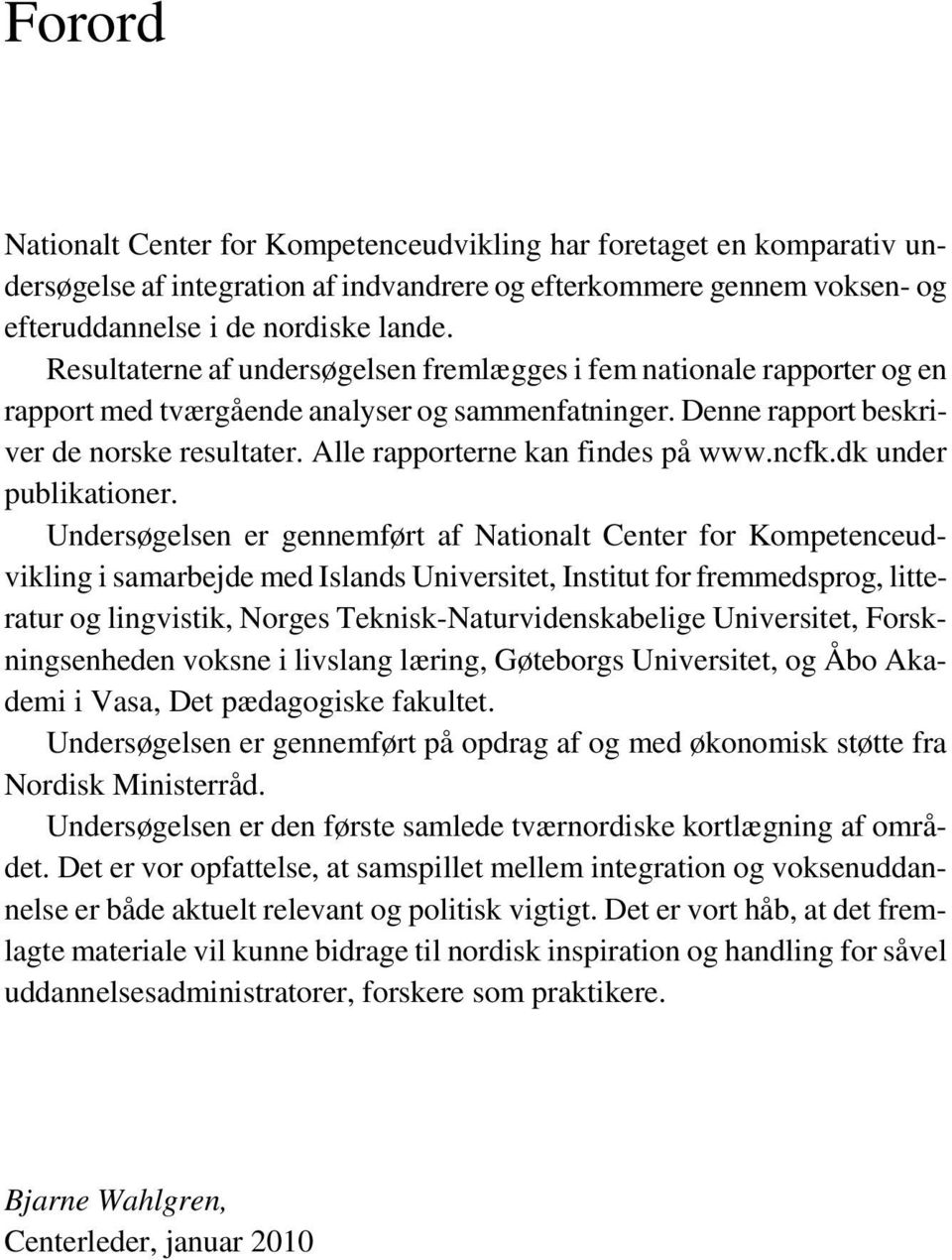 Alle rapporterne kan findes på www.ncfk.dk under publikationer.