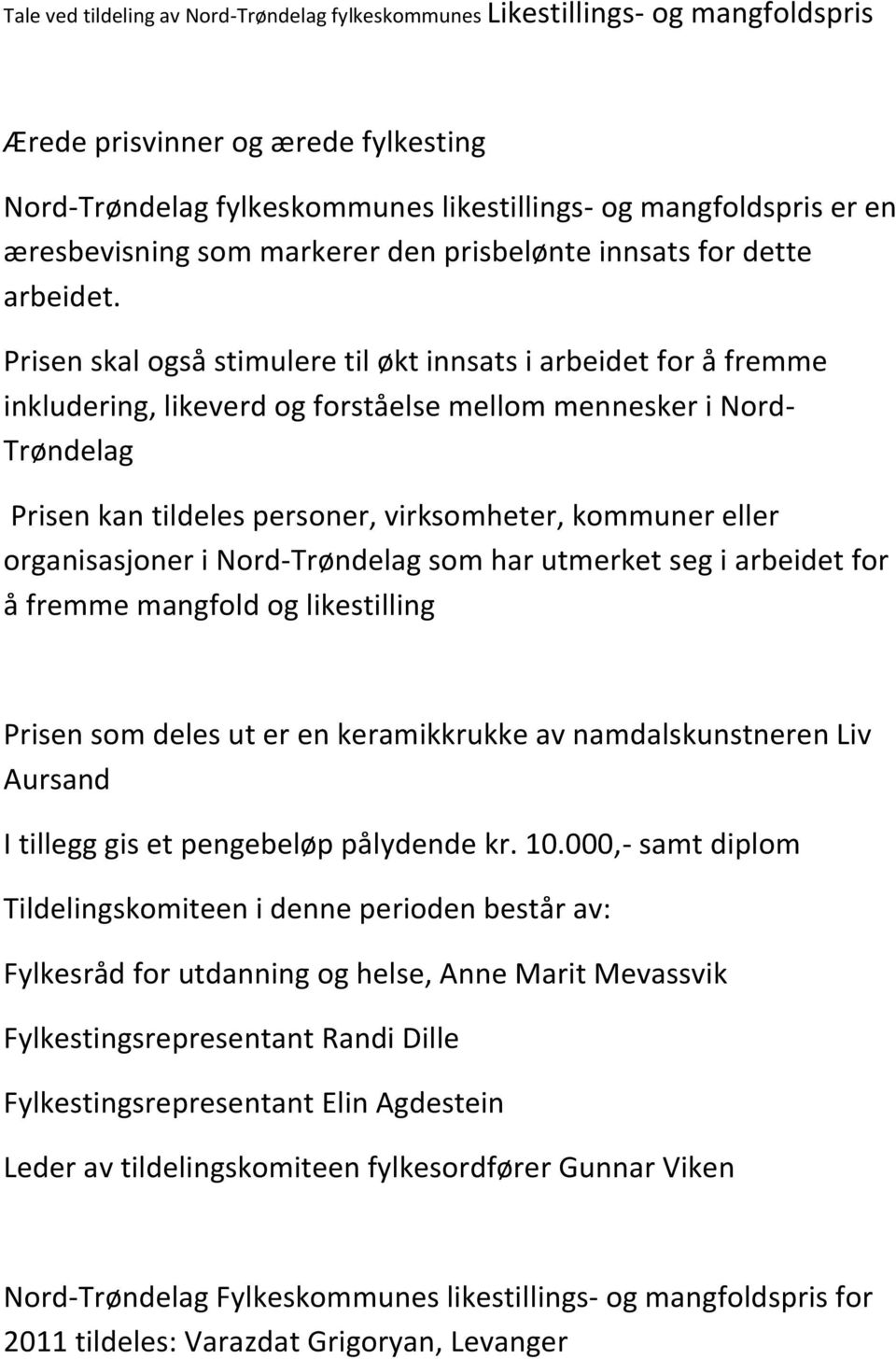 Prisen skal også stimulere til økt innsats i arbeidet for å fremme inkludering, likeverd og forståelse mellom mennesker i Nord- Trøndelag Prisen kan tildeles personer, virksomheter, kommuner eller