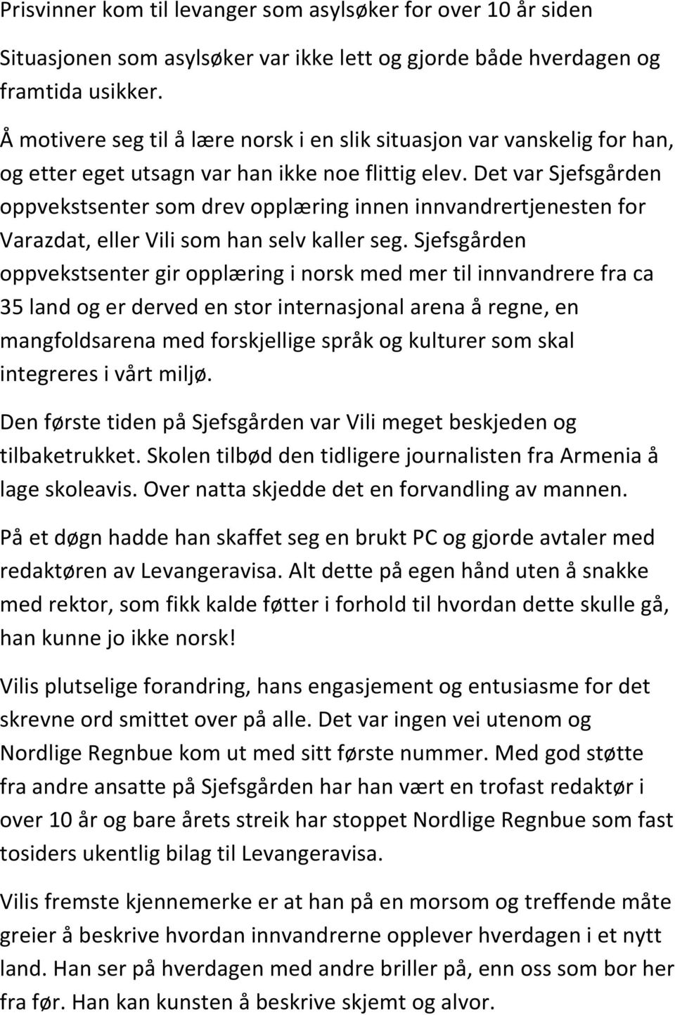 Det var Sjefsgården oppvekstsenter som drev opplæring innen innvandrertjenesten for Varazdat, eller Vili som han selv kaller seg.