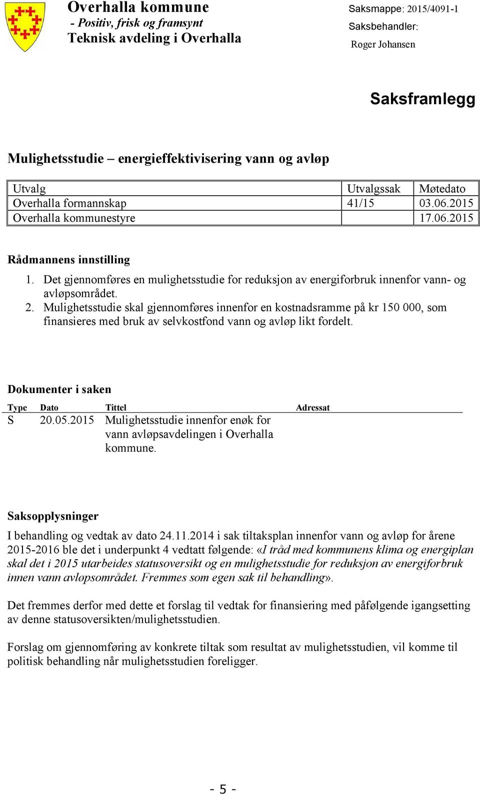 Det gjennomføres en mulighetsstudie for reduksjon av energiforbruk innenfor vann- og avløpsområdet. 2.