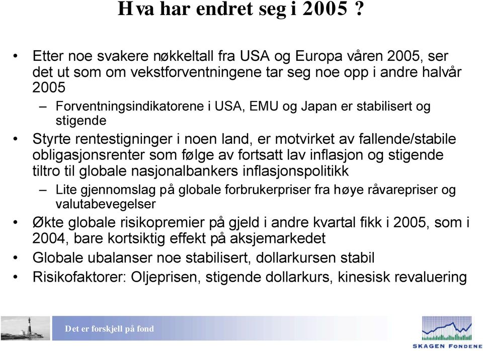 stabilisert og stigende Styrte rentestigninger i noen land, er motvirket av fallende/stabile obligasjonsrenter som følge av fortsatt lav inflasjon og stigende tiltro til globale