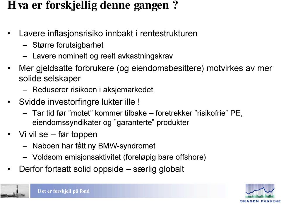 forbrukere (og eiendomsbesittere) motvirkes av mer solide selskaper Reduserer risikoen i aksjemarkedet Svidde investorfingre lukter ille!