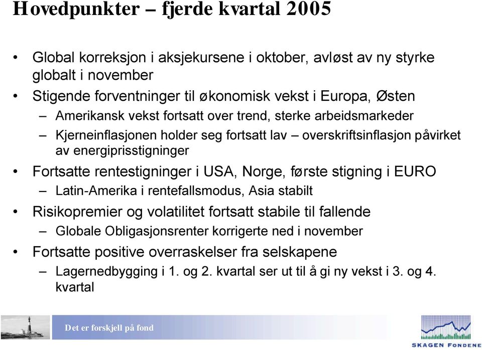 Fortsatte rentestigninger i USA, Norge, første stigning i EURO Latin-Amerika i rentefallsmodus, Asia stabilt Risikopremier og volatilitet fortsatt stabile til fallende