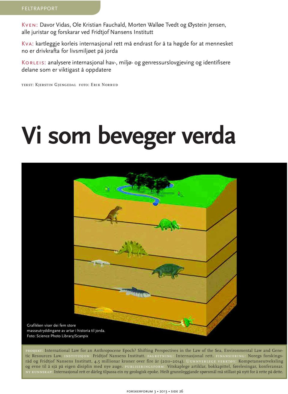 oppdatere tekst: Kjerstin Gjengedal foto: Erik Norrud Vi som beveger verda Bildetekst Grafikken viser dei fem store masseutryddingane av artar i historia til jorda.