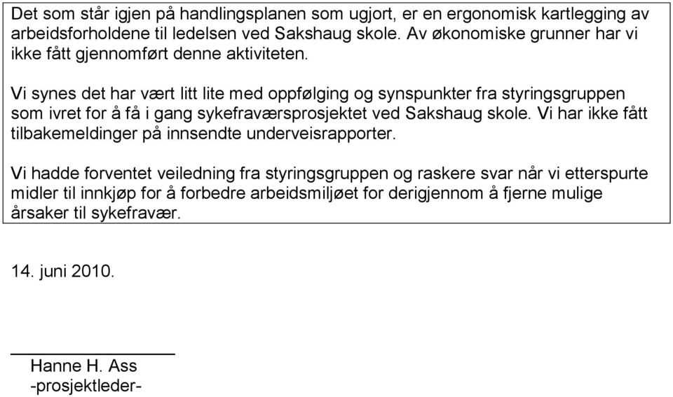 Vi synes det har vært litt lite med oppfølging og synspunkter fra styringsgruppen som ivret for å få i gang sykefraværsprosjektet ved Sakshaug skole.