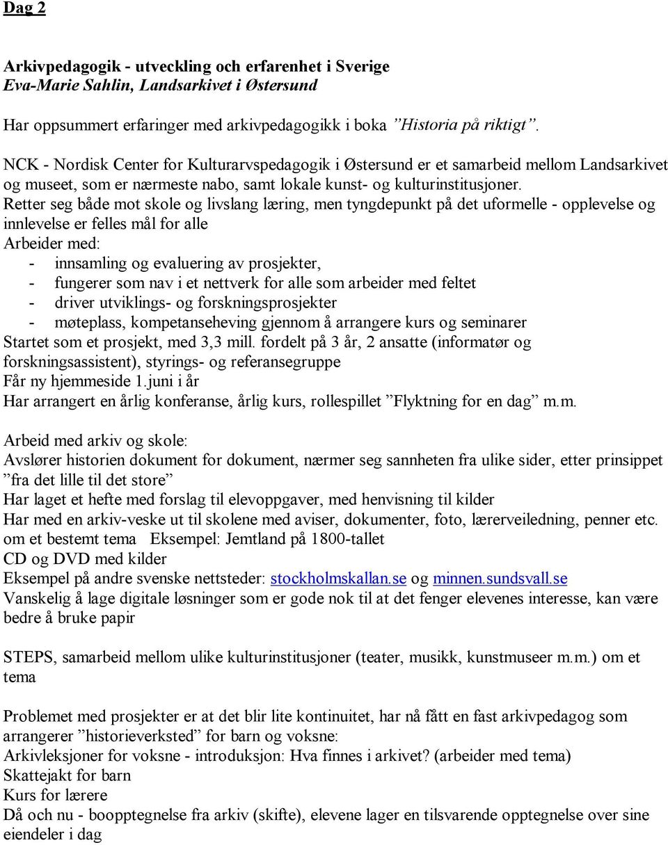 Retter seg både mot skole og livslang læring, men tyngdepunkt på det uformelle - opplevelse og innlevelse er felles mål for alle Arbeider med: - innsamling og evaluering av prosjekter, - fungerer som