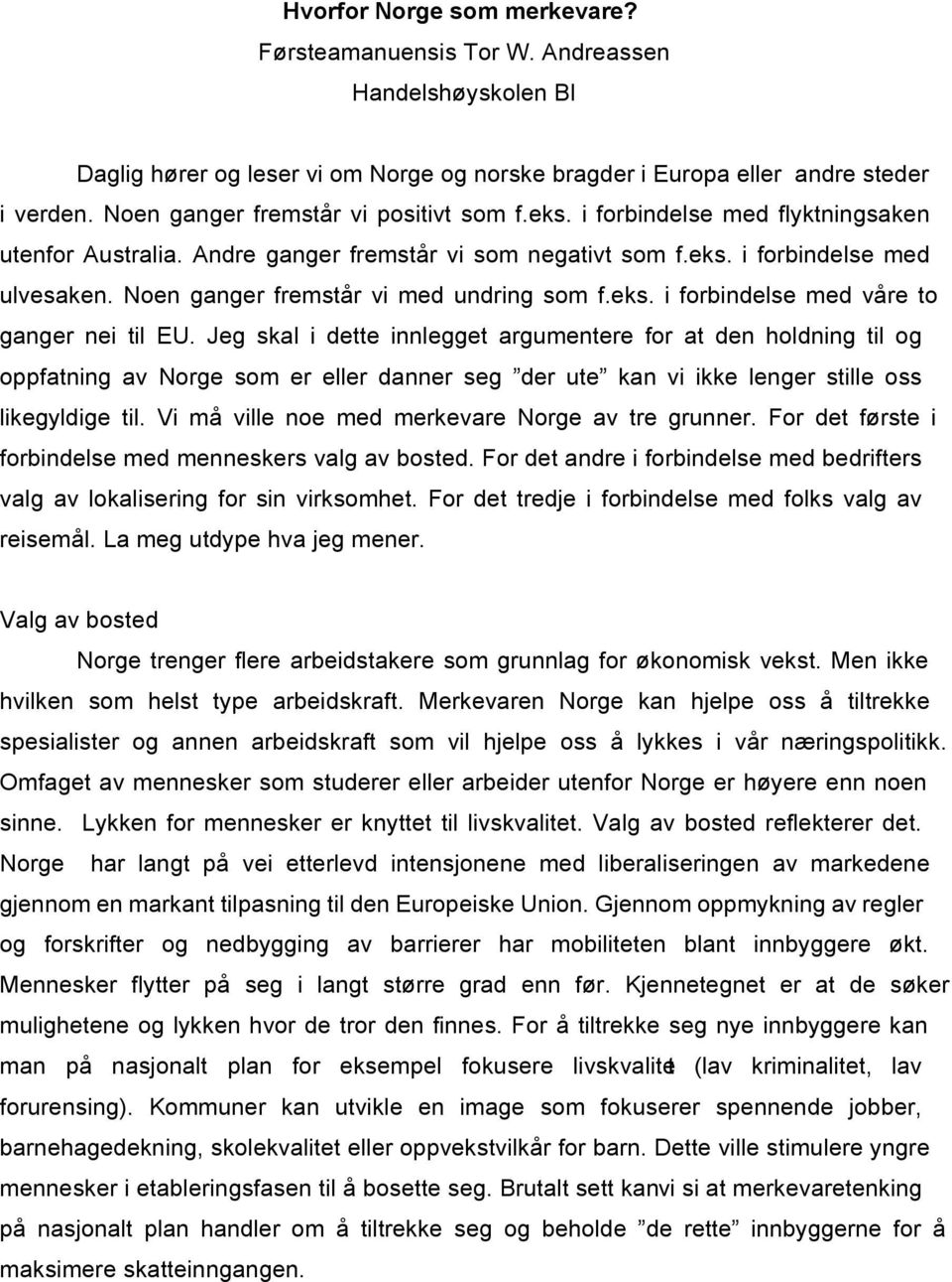 Noen ganger fremstår vi med undring som f.eks. i forbindelse med våre to ganger nei til EU.