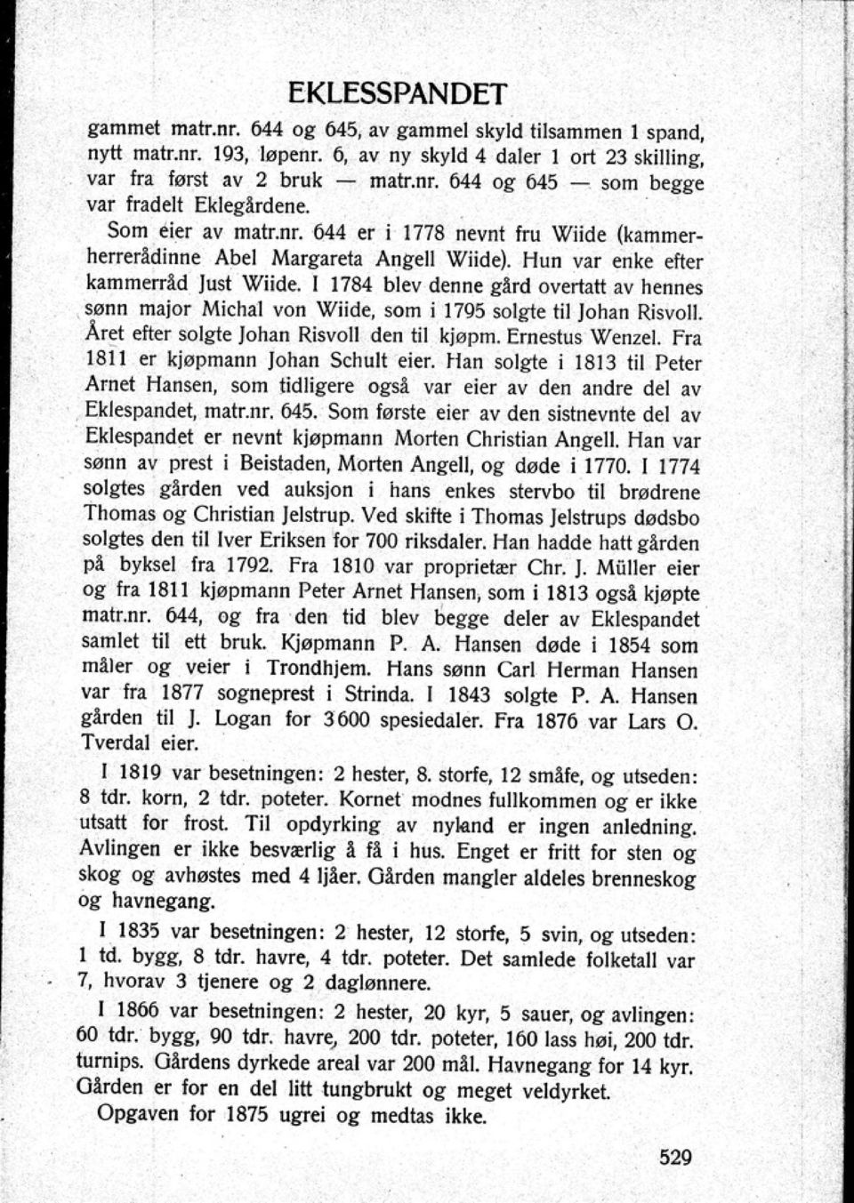 1784 blev denne glrd overtatt av hennes sønn major Michal von Wiide som i 1795 solgte til Johan Risvoll. Ård efter solgte Johan Risvoll den til kjøprn. Emestus WerlZe1.