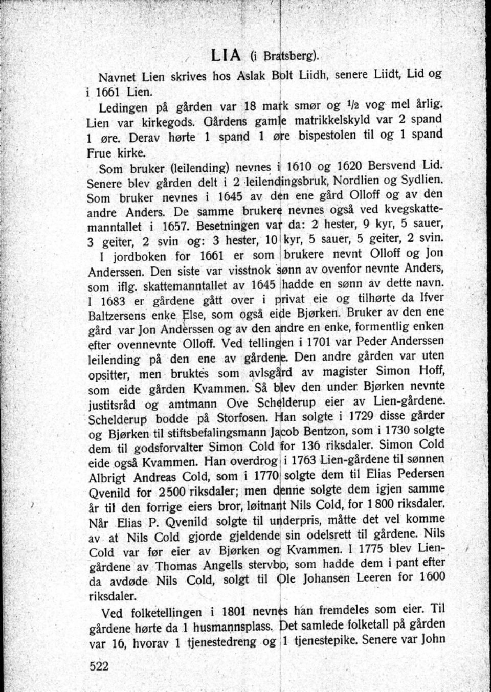 Senere blev garden delt i 2 leilendingsbruk Nordlien og Sydlien. Som bruker nevnes i 1645 av den ene gird 011011 og av den andre Anders. De samme brukere nevnes ogsl '1«1 kvtgskattemanntallet i 1657.